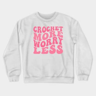 Crochet More Worry Less Crewneck Sweatshirt